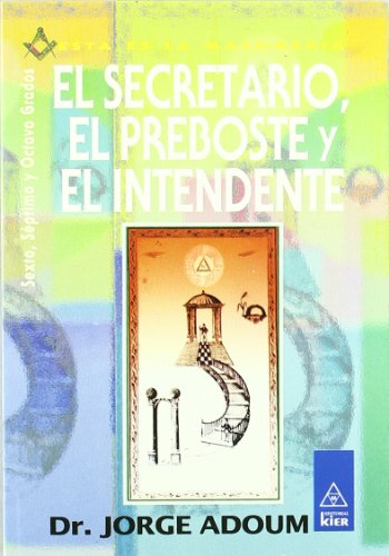 9789501709469: El Secretario, El Preboste Y El Intendente/ the Secretary, the Provost and the Intendant: Sexto, Septimo Y Octavo Grados / Sixth, Seventh and Eigth ... / This Is Masonry) (Spanish Edition)