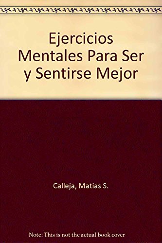 Ejercicios mentales para ser y sentirse mejor - Matias S. Calleja