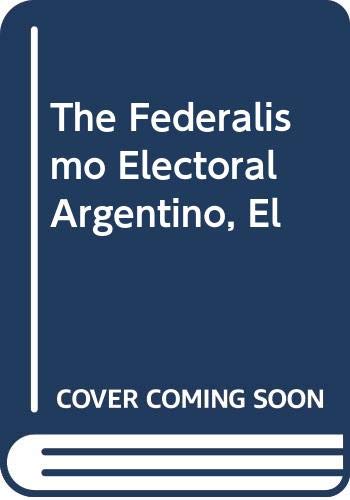 The Federalismo Electoral Argentino, El (Spanish Edition) (9789502311739) by Ernesto Calvo