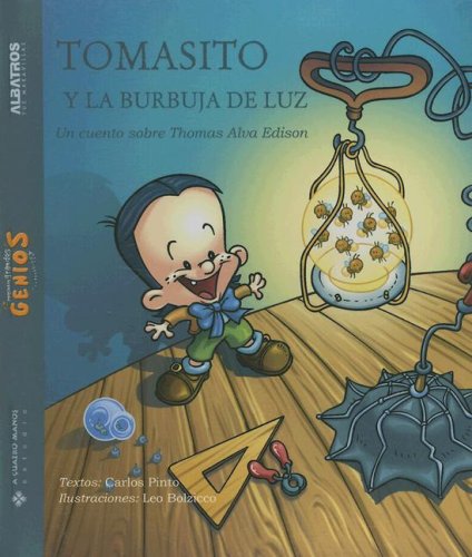 Tomasito y la burbuja de luz / Tommy and the Light Bulb: Un cuento sobre Thomas Alva Edison / A Story About Thomas Alva Edison (Pequenos grandes genios / Little Great Geniuses) (Spanish Edition) (9789502411743) by Pinto, Carlos