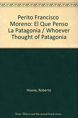 9789502413136: Perito Francisco Moreno: El Que Penso La Patagonia / Whoever Thought of Patagonia