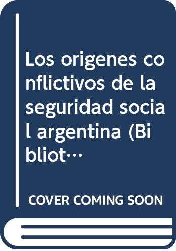 Stock image for Los ori genes conflictivos de la seguridad social argentina (Biblioteca Poli tica argentina) (Spanish Edition) for sale by dsmbooks