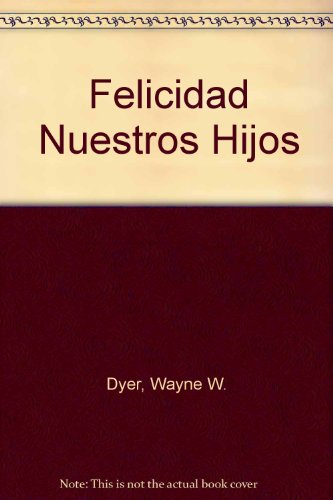 Felicidad Nuestros Hijos (Spanish Edition) (9789502800745) by Wayne W. Dyer