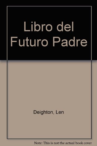 Libro del Futuro Padre (Spanish Edition) (9789502801285) by Deighton, Len