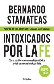 9789502805009: Intoxicados por la fe / Intoxicated by Faith: Como ser libres de una religion toxica y vivir una espiritualidad feliz / How to be free of a toxic religion and live a happy spirituality