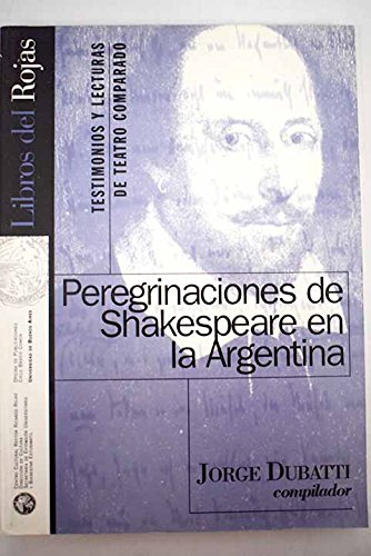 Beispielbild fr PEREGRINACIONES DE SHAKESPEARE EN LA ARGENTINA : TESTIMONIOS Y LECTURAS DE TEATRO COMPARADO zum Verkauf von Libros Latinos