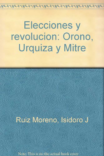ELECCIONES Y REVOLUCION. OROÑO, URQUIZA Y MITRE