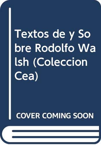 Textos de y Sobre Rodolfo Walsh (Coleccion Cea) (Spanish Edition) (9789504001317) by Eduardo Galeano Et. Al.