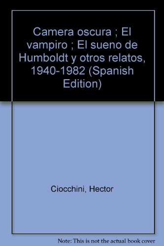 9789504310181: Camera oscura ; El vampiro ; El sueño de Humboldt y otros relatos, 1940-1982 (Spanish Edition)