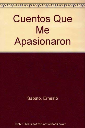 Cuentos Que Me Apasionaron (Spanish Edition) (9789504901921) by Sabato, Ernesto