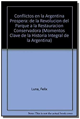 9789504904397: Conflictos en la Argentina Prospera: de la Revolucion del Parque a la Restauracion Conservadora (Momentos Clave de la Historia Integral de la Argentina) (Spanish Edition)