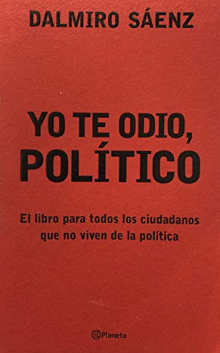 Stock image for Yo te odio, politco: El libro para todos los ciudadanos que no viven de la politica for sale by Kultgut
