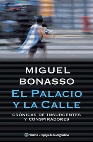 El Palacio y La Calle: Cronicas de Insurgentes y Conspiradores (Espejo de La Argentina) (Spanish Edition) (9789504910039) by BONASSO, MIGUEL