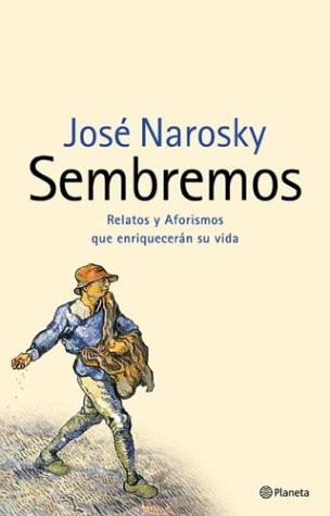 Sembremos--: Relatos y Aforismos Que Enriqueceran Su Vida (Spanish Edition) (9789504910626) by Narosky, Jose