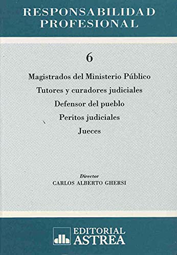 Imagen de archivo de RESPONSABILIDAD PROFESIONAL. TOMO 6: MAGISTRADOS DEL MINISTERIO PUBLICO - TUTORES Y CURADORES - DEFENSOR DEL PUEBLO - PERITOS -JUECES a la venta por CATRIEL LIBROS LATINOAMERICANOS