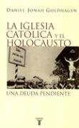 La Iglesia Catolica y el Holocausto: Una Deuda Pendiente (Spanish Edition) (9789505118229) by Goldhagen, Daniel Jonah