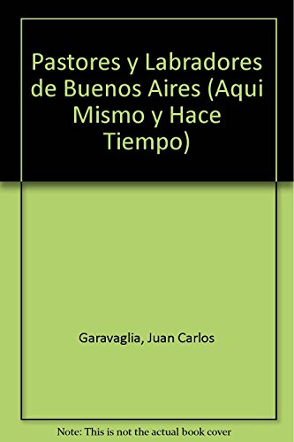 Stock image for Pastores y labradores de Buenos Aires / Shepherds and farmers in Buenos Aires (Aqui Mismo y Hace Tiempo) (Spanish Edition) for sale by ThriftBooks-Atlanta