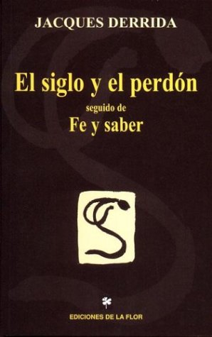 El Siglo Y El Perdon/ the Century and Forgiveness: Seguido De Fe Y Saber / Followed by Faith and Wisdom (Spanish Edition) (9789505152643) by Derrida, Jacques