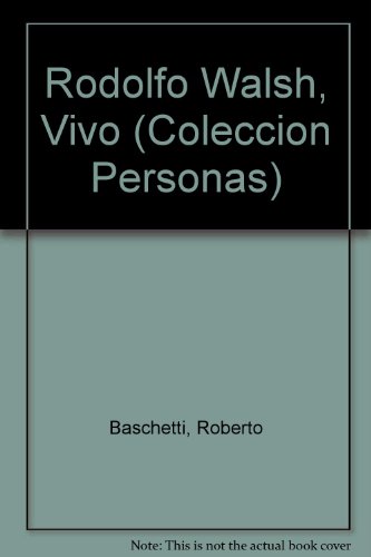 Rodolfo Walsh, Vivo / Rodolfo Walsh, alive (Coleccion Personas) (Spanish Edition) (9789505153800) by Baschetti, Rodolfo; Walsh, Rodolfo