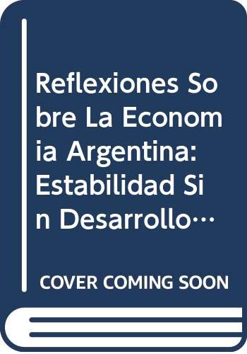 9789505373697: Reflexiones Sobre La Economia Argentina: Estabilidad Sin Desarrollo, Integracion Sin Geopolitica, Protagonismo Sin Estrategia