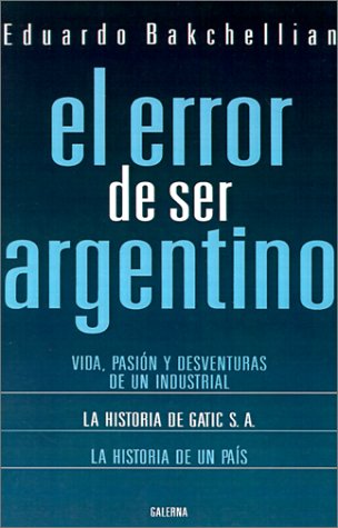Imagen de archivo de Error de Ser Argentino, el : Vida, Pasion y Desventuras de la Industria Nacional a la venta por Hamelyn