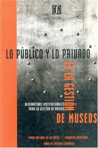 Imagen de archivo de Lo Publico y lo Privado en la Gestion de Museos (Alternativas Institucionales para la Gestion de Museos) a la venta por ERIC CHAIM KLINE, BOOKSELLER (ABAA ILAB)