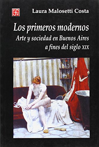 9789505574254: Los primeros modernos. Arte y sociedad en Buenos Aires a fines del siglo XIX (Spanish Edition)