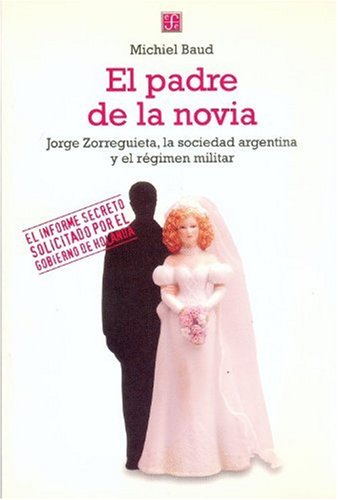 9789505574933: El padre de la novia/ Father of the Bride: Jorge Zorreguieta, la sociedad argentina y el regimen militar