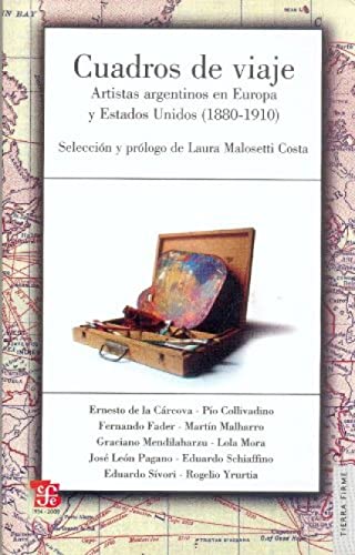 CUADROS DE VIAJE: ARTISTAS ARGENTINOS EN EUROPA Y ESTADOS UNIDOS 1880-1910.; Colección: Tierra Fi...