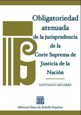Beispielbild fr Obligatoriedad Atenuada De La Jurisprudencia De La Csjn - Le zum Verkauf von Libros del Mundo