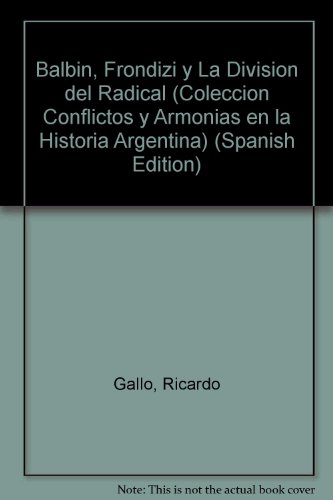 9789505770670: Balbin, Frondizi y La Division del Radical (Coleccion Conflictos y Armonias en la Historia Argentina)