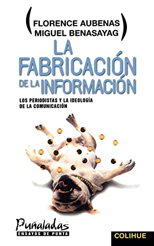 LA FABRICACION DE LA INFORMACION. LOS PERIODISTAS Y LA IDEOLOGIA DE LA COMUNICACION