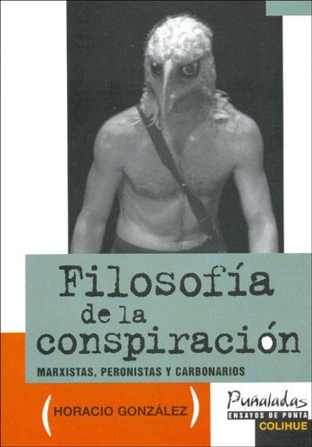 Filosofia de La Conspiracion: Marxistas, Peronistas y Carbonarios (Spanish Edition) (9789505812370) by Gonzalez, Horacio
