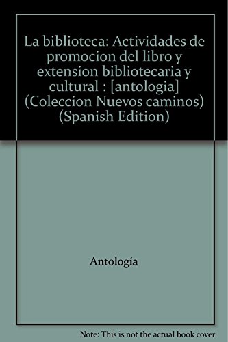 Imagen de archivo de La biblioteca: Actividades de promocio?n del libro y extensio?n bibliotecaria y cultural : [antologi?a] (Coleccio?n Nuevos caminos) (Spanish Edition) a la venta por SoferBooks