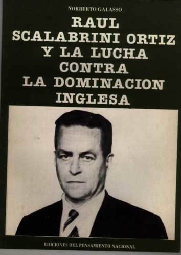 Beispielbild fr RAUL SCALABRINI ORTIZ Y LA LUCHA CONTRA LA DOMINACION INGLESA zum Verkauf von CATRIEL LIBROS LATINOAMERICANOS