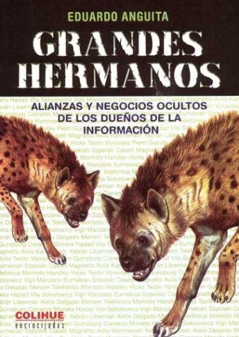 9789505817894: Grandes Hermanos: Alianzas y Negocios Ocultos de Los Due~nos de La Informacion (Spanish Edition)