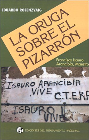 Beispielbild fr LA ORUGA SOBRE EL PIZARRON. FRANCISCO ISAURO ARANCIBIA, MAESTRO [NOVELA] zum Verkauf von CATRIEL LIBROS LATINOAMERICANOS