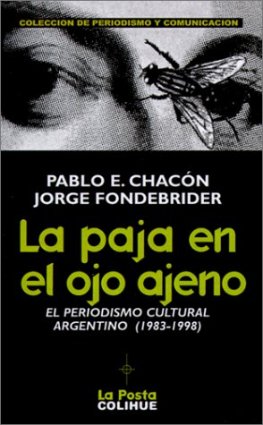 Imagen de archivo de LA PAJA EN EL OJO AJENO. EL PERIODISMO CULTURAL ARGENTINO 1983-1998 a la venta por CATRIEL LIBROS LATINOAMERICANOS