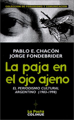 LA PAJA EN EL OJO AJENO. EL PERIODISMO CULTURAL ARGENTINO 1983-1998