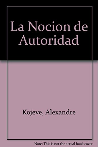 La Nocion de Autoridad (Spanish Edition) (9789506025120) by Alexandre KojÃ¨ve