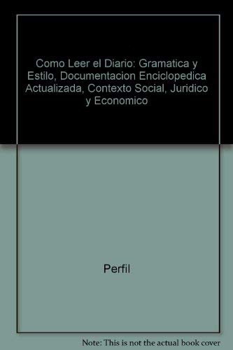 9789506391683: Como Leer el Diario: Gramatica y Estilo, Documentacion Enciclopedica Actualizada, Contexto Social, Juridico y Economico