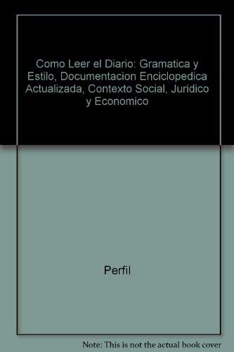 Imagen de archivo de Como Leer el Diario: Gramatica y Estilo, Documentacion Enciclopedica Actualizada, Contexto Social, Juridico y Economico (Spanish Edition) a la venta por dsmbooks