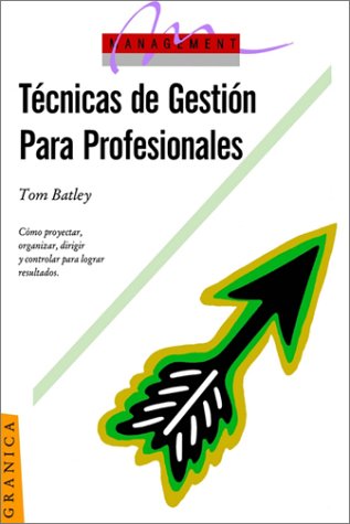 Imagen de archivo de Tecnicas de Gestion Para Profesionales: Como Proyectar, Organizer, Dirigir y Controlar Para Lograr Resultados a la venta por Majestic Books