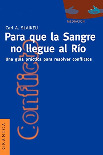 Para Que la Sangre No Llegue al RÃ­o: Una GuÃ­a PrÃ¡ctica Para Mediar en Disputas (Spanish Edition) (9789506412340) by Slaikeu, Karl A; Slaikeu, Carl