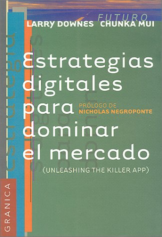 Estrategias Digitales Para Dominar El Mercado: Una Guia Para Convertir a Las Aplicaciones Asesinas En UN Recurso De Avanzada (Spanish Edition) (9789506412906) by Downes, Larry