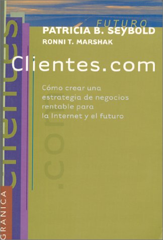 Beispielbild fr Clientes.Com: Como Crear Una Estrategia De Negocios Rentable Para LA Internet Y El Futuro zum Verkauf von medimops