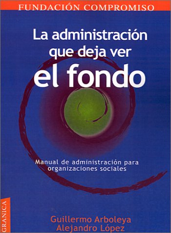 Stock image for LA Administracion Que Deja Ver El Fondo: Manual De Administracion Para Organizaciones Sociales for sale by medimops