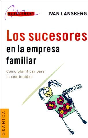 Los Sucesores En LA Empresa Familiar: Como Planificar Para LA Continuidad (Spanish Edition) (9789506413248) by Lansberg, Ivan; Merli, Alicia