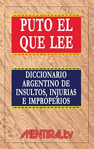 Puto el que lee. Diccionario argentino de insultos, injurias e improperios (Spanish Edition) - Marchetti, Pablo