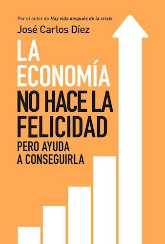 Imagen de archivo de La Economia No Hace La Felicidad - Jose Carlos Diez, De Jos  Carlos D ez. Editorial Plaza & Janes En Espa ol a la venta por Libros del Mundo